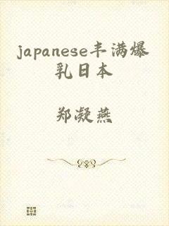 japanese丰满爆乳日本