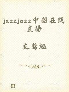 jazzjazz中国在线直播