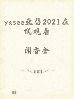 yasee亚瑟2021在线观看