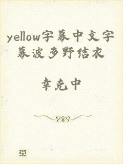 yellow字幕中文字幕波多野结衣