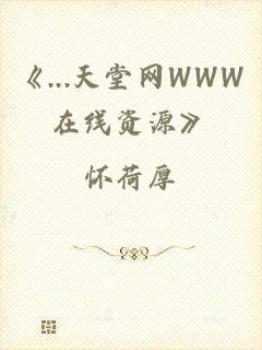 《...天堂网WWW在线资源》