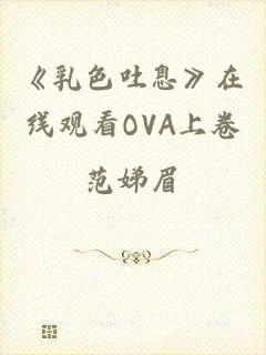 《乳色吐息》在线观看OVA上卷