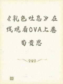 《乳色吐息》在线观看OVA上卷