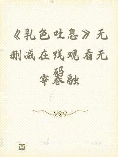 《乳色吐息》无删减在线观看无码