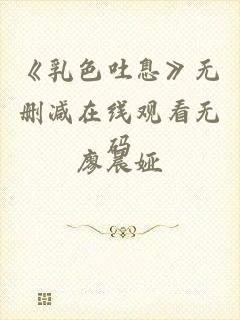 《乳色吐息》无删减在线观看无码