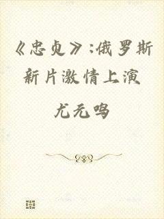 《忠贞》:俄罗斯新片激情上演