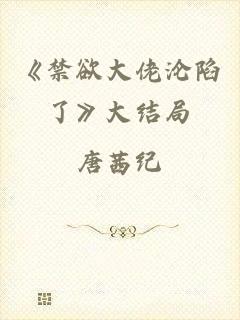 《禁欲大佬沦陷了》大结局