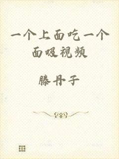 一个上面吃一个面吸视频