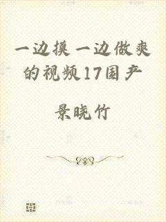一边摸一边做爽的视频17国产