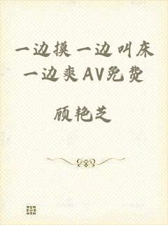 一边摸一边叫床一边爽AV免费