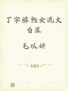 丁字裤熟女流大白浆