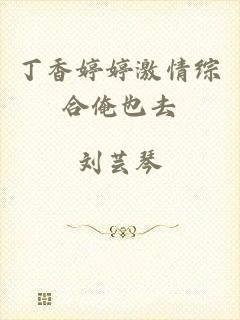 丁香婷婷激情综合俺也去