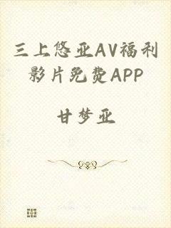 三上悠亚AV福利影片免费APP