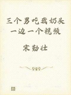 三个男吃我奶头一边一个视频