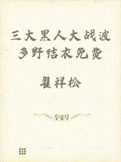 三大黑人大战波多野结衣免费