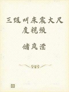 三级叫床震大尺度视频