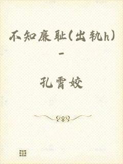 不知廉耻(出轨h)-