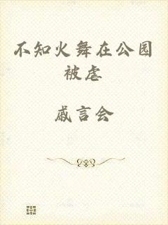 不知火舞在公园被虐