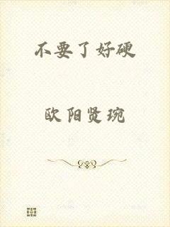 不要了好硬