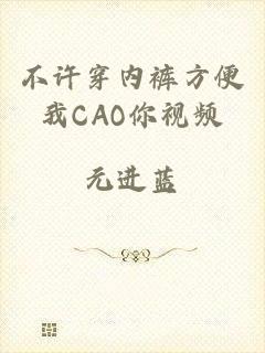 不许穿内裤方便我CAO你视频