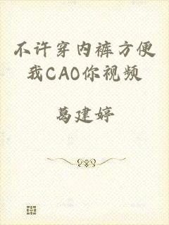 不许穿内裤方便我CAO你视频