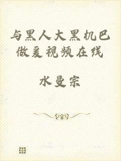 与黑人大黑机巴做爰视频在线