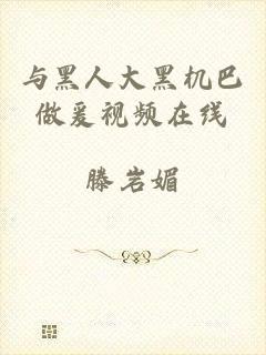 与黑人大黑机巴做爰视频在线