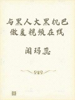 与黑人大黑机巴做爰视频在线
