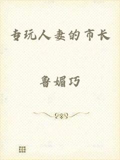 专玩人妻的市长