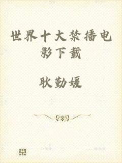 世界十大禁播电影下载