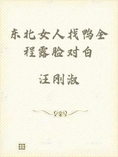 东北女人找鸭全程露脸对白