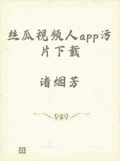 丝瓜视频人app污片下载