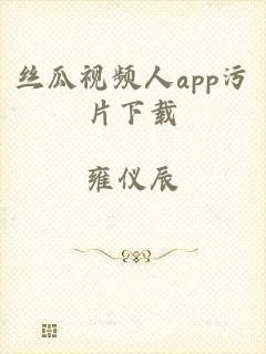丝瓜视频人app污片下载