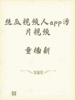 丝瓜视频人app污片视频