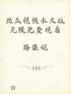 丝瓜视频永久版无限免费观看
