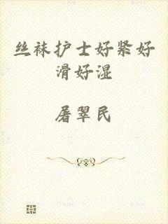 丝袜护士好紧好滑好湿