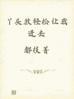 丫头放轻松让我进去