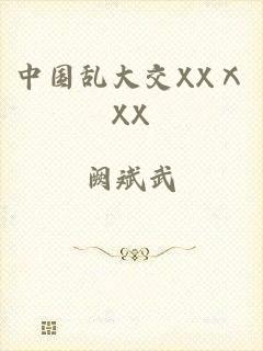 中国乱大交XXⅩXX