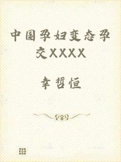中国孕妇变态孕交XXXX