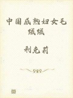 中国成熟妇女毛绒绒