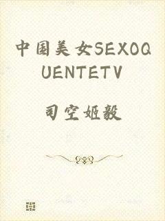 中国美女SEXOQUENTETV