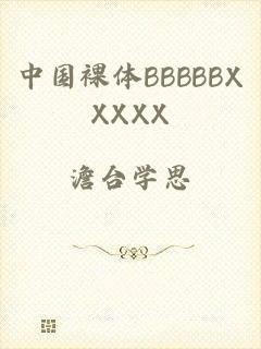 中国裸体BBBBBXXXXX