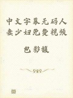 中文字幕无码人妻少妇免费视频