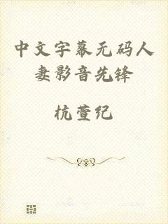 中文字幕无码人妻影音先锋