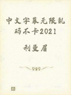 中文字幕无限乱码不卡2021