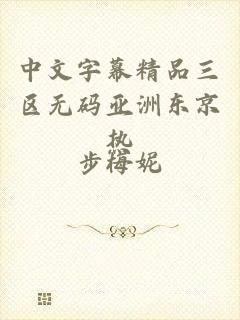 中文字幕精品三区无码亚洲东京热