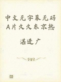 中文无字幕无码A片久久东京热