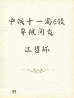 中铁十一局6领导被问责