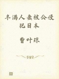 丰满人妻被公侵犯日本