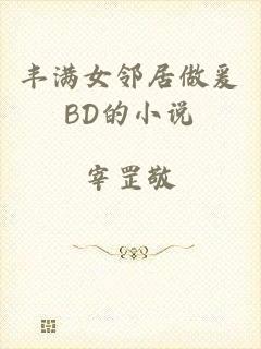 丰满女邻居做爰BD的小说